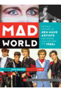 Mad World: An Oral History of New Wave Artists and Songs That Defined the 1980s by Lori Majewski