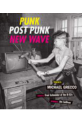 Punk Post Punk New Wave: Onstage, Backstage, In Your Face, 1978-1991 by Michael Grecco