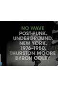 No Wave, Post-Punk, Underground, New York, 1976-1980 by Thurston Moore, Byron Coley